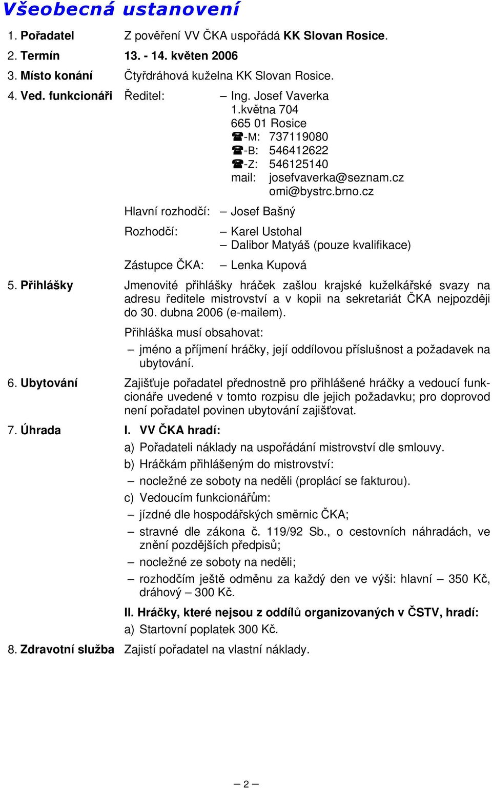 cz Hlavní rozhodčí: Josef Bašný Rozhodčí: Zástupce ČKA: Karel Ustohal Dalibor Matyáš (pouze kvalifikace) Lenka Kupová 5.