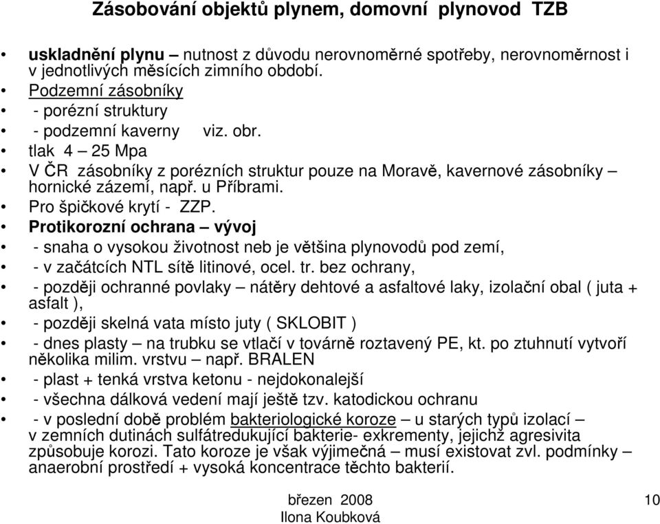 Protikorozní ochrana vývoj - snaha o vysokou životnost neb je většina plynovodů pod zemí, - v začátcích NTL sítě litinové, ocel. tr.