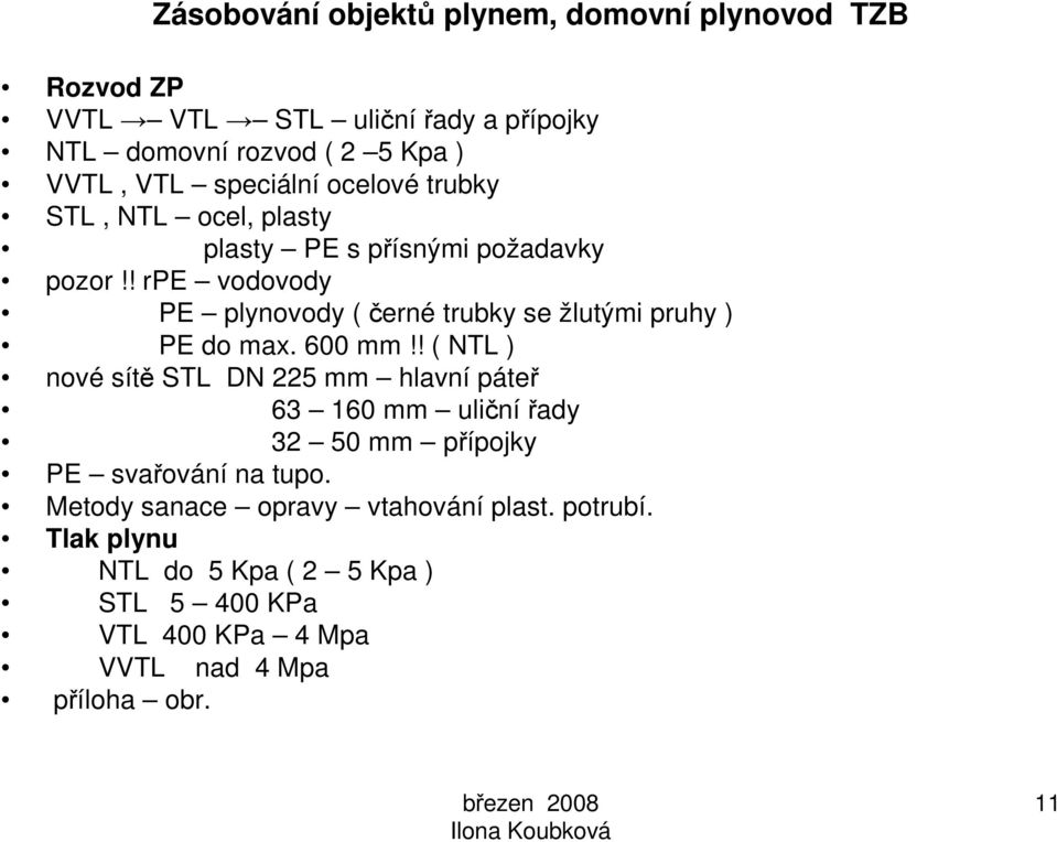 ! ( NTL ) nové sítě STL DN 225 mm hlavní páteř 63 160 mm uličnířady 32 50 mm přípojky PE svařování na tupo.