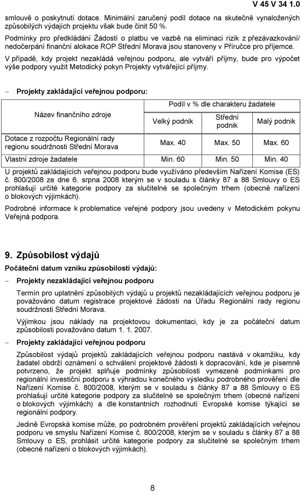 V případě, kdy projekt nezakládá veřejnou podporu, ale vytváří příjmy, bude pro výpočet výše podpory využit Metodický pokyn Projekty vytvářející příjmy.