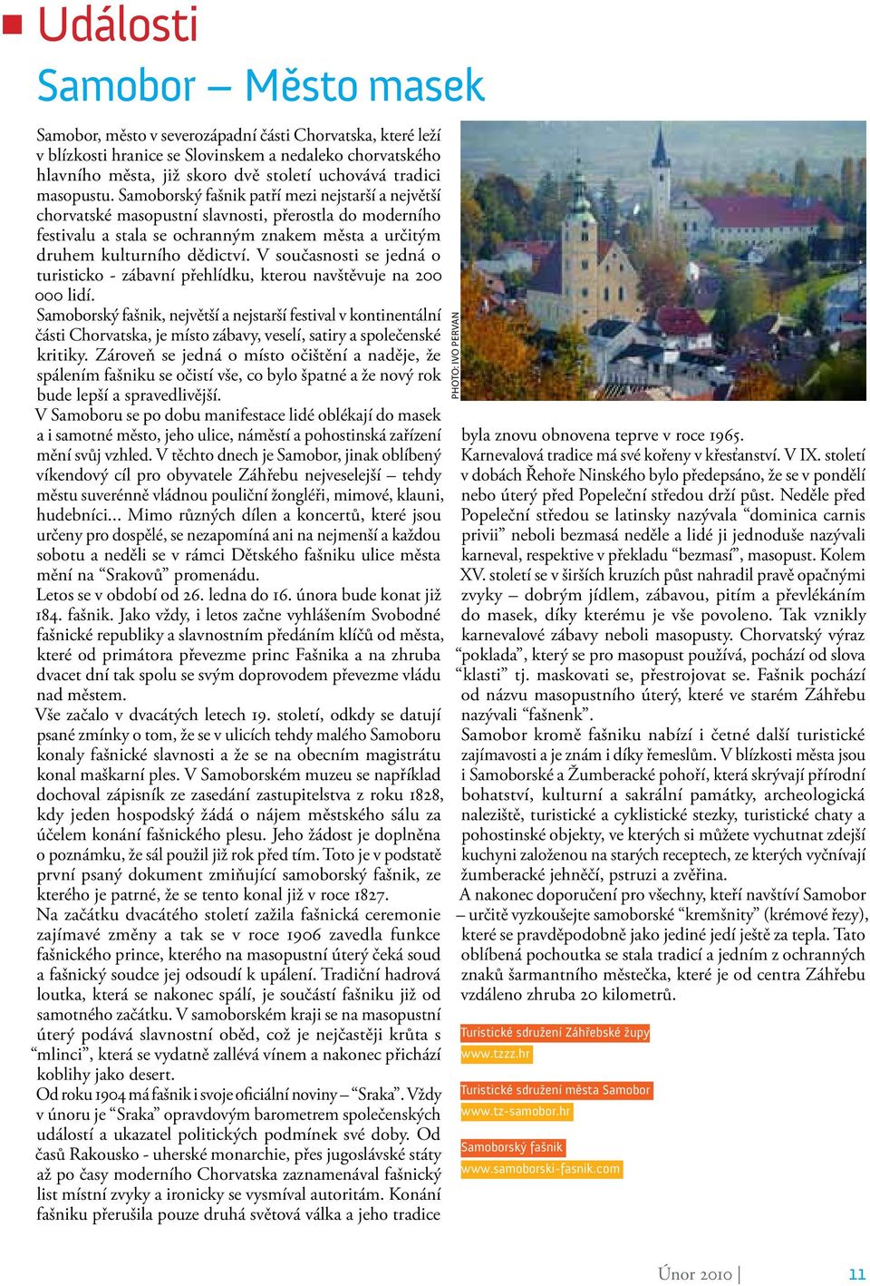Samoborský fašnik patří mezi nejstarší a největší chorvatské masopustní slavnosti, přerostla do moderního festivalu a stala se ochranným znakem města a určitým druhem kulturního dědictví.