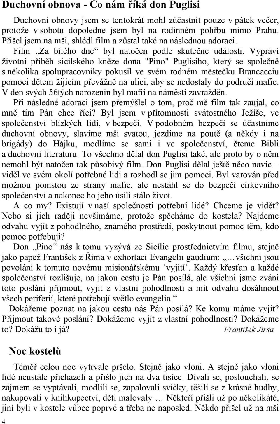 Vypráví životní příběh sicilského kněze dona "Pino" Puglisiho, který se společně s několika spolupracovníky pokusil ve svém rodném městečku Brancacciu pomoci dětem žijícím převážně na ulici, aby se