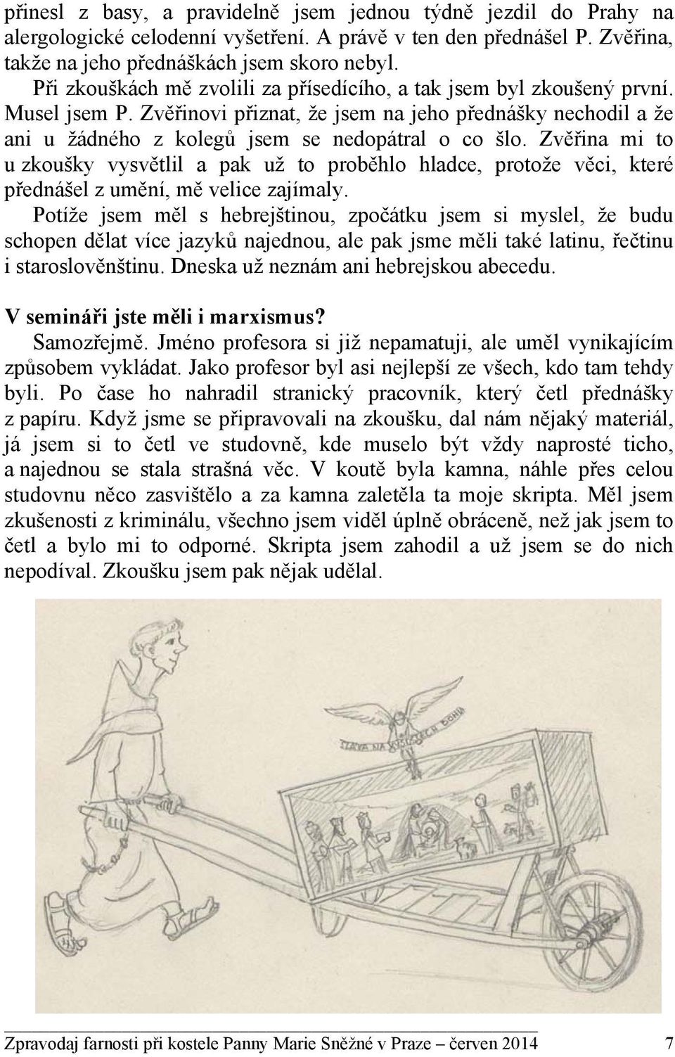 Zvěřina mi to u zkoušky vysvětlil a pak už to proběhlo hladce, protože věci, které přednášel z umění, mě velice zajímaly.