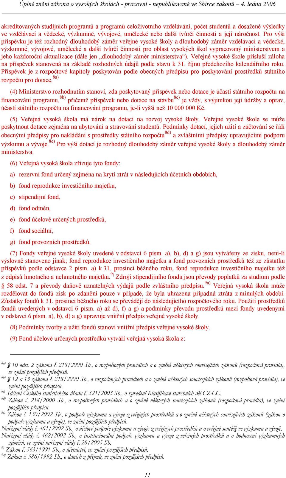 Pro výši příspěvku je též rozhodný dlouhodobý záměr veřejné vysoké školy a dlouhodobý záměr vzdělávací a vědecké, výzkumné, vývojové, umělecké a další tvůrčí činnosti pro oblast vysokých škol