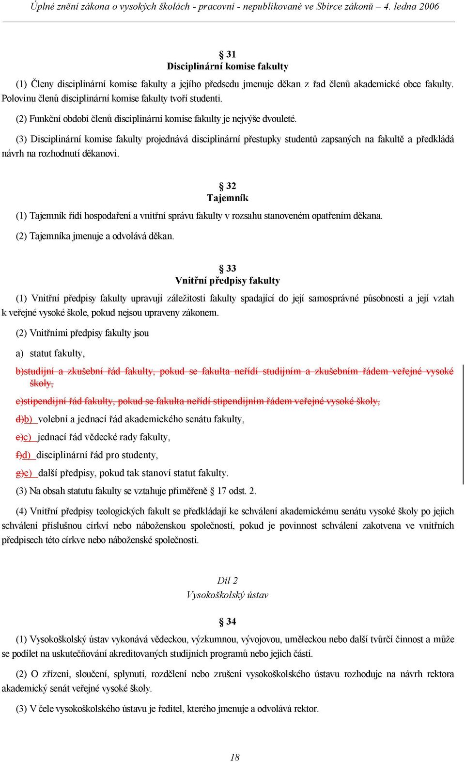 (3) Disciplinární komise fakulty projednává disciplinární přestupky studentů zapsaných na fakultě a předkládá návrh na rozhodnutí děkanovi.