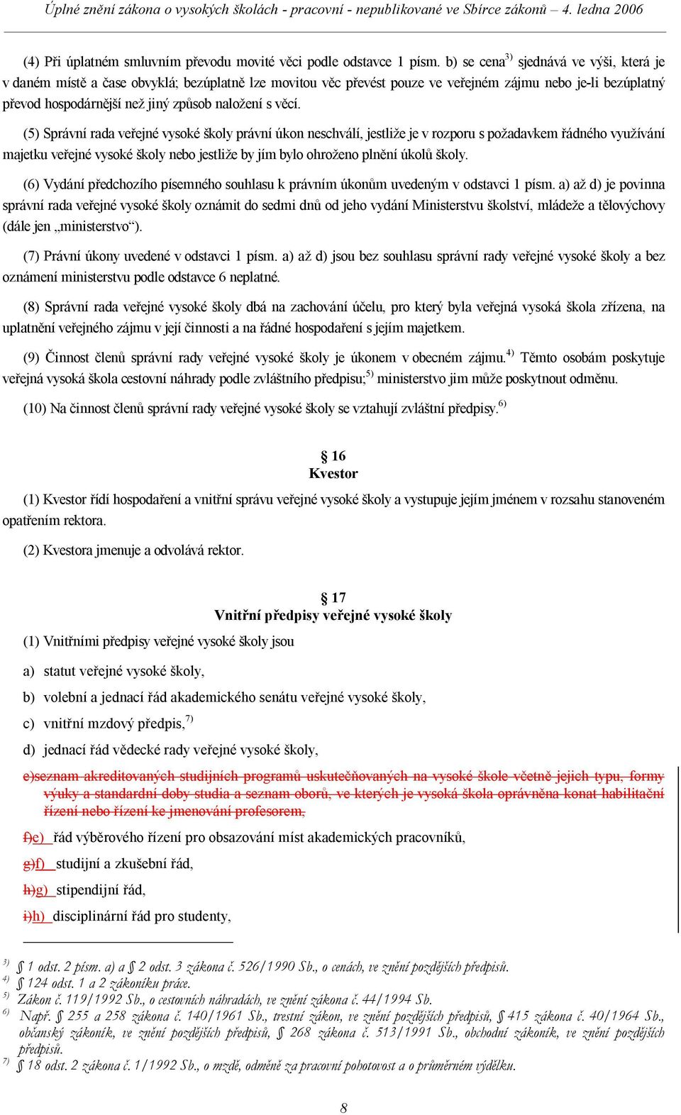 věcí. (5) Správní rada veřejné vysoké školy právní úkon neschválí, jestliže je v rozporu s požadavkem řádného využívání majetku veřejné vysoké školy nebo jestliže by jím bylo ohroženo plnění úkolů