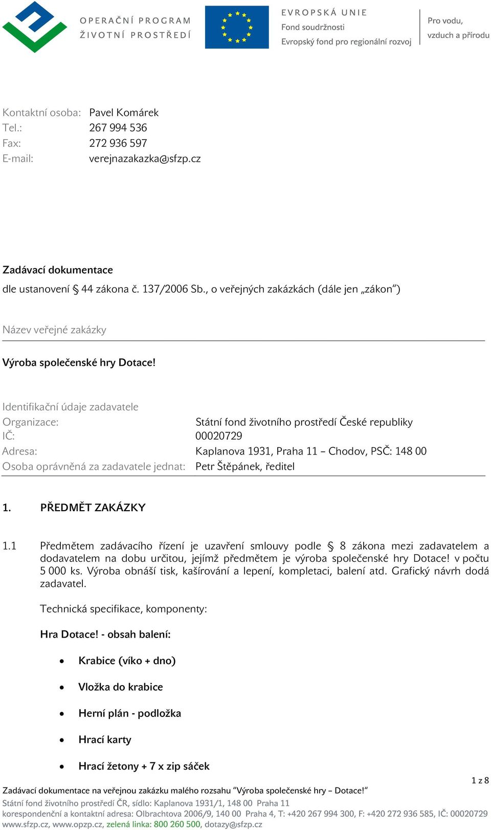 Identifikační údaje zadavatele Organizace: Státní fond životního prostředí České republiky IČ: 00020729 Adresa: Kaplanova 1931, Praha 11 Chodov, PSČ: 148 00 Osoba oprávněná za zadavatele jednat: Petr