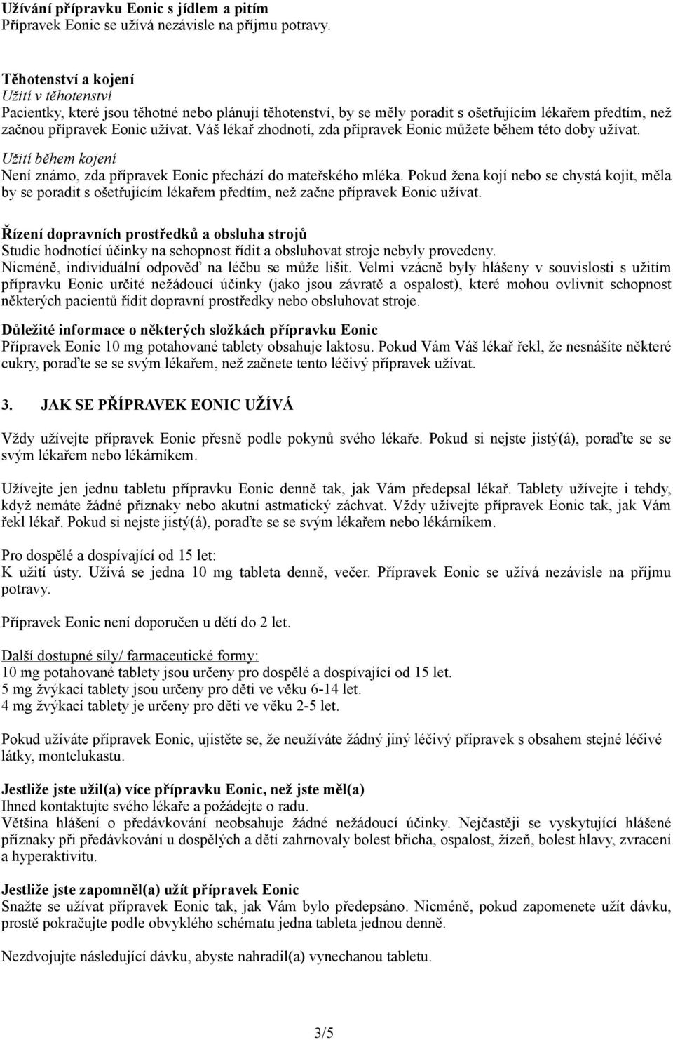 Váš lékař zhodnotí, zda přípravek Eonic můžete během této doby užívat. Užití během kojení Není známo, zda přípravek Eonic přechází do mateřského mléka.
