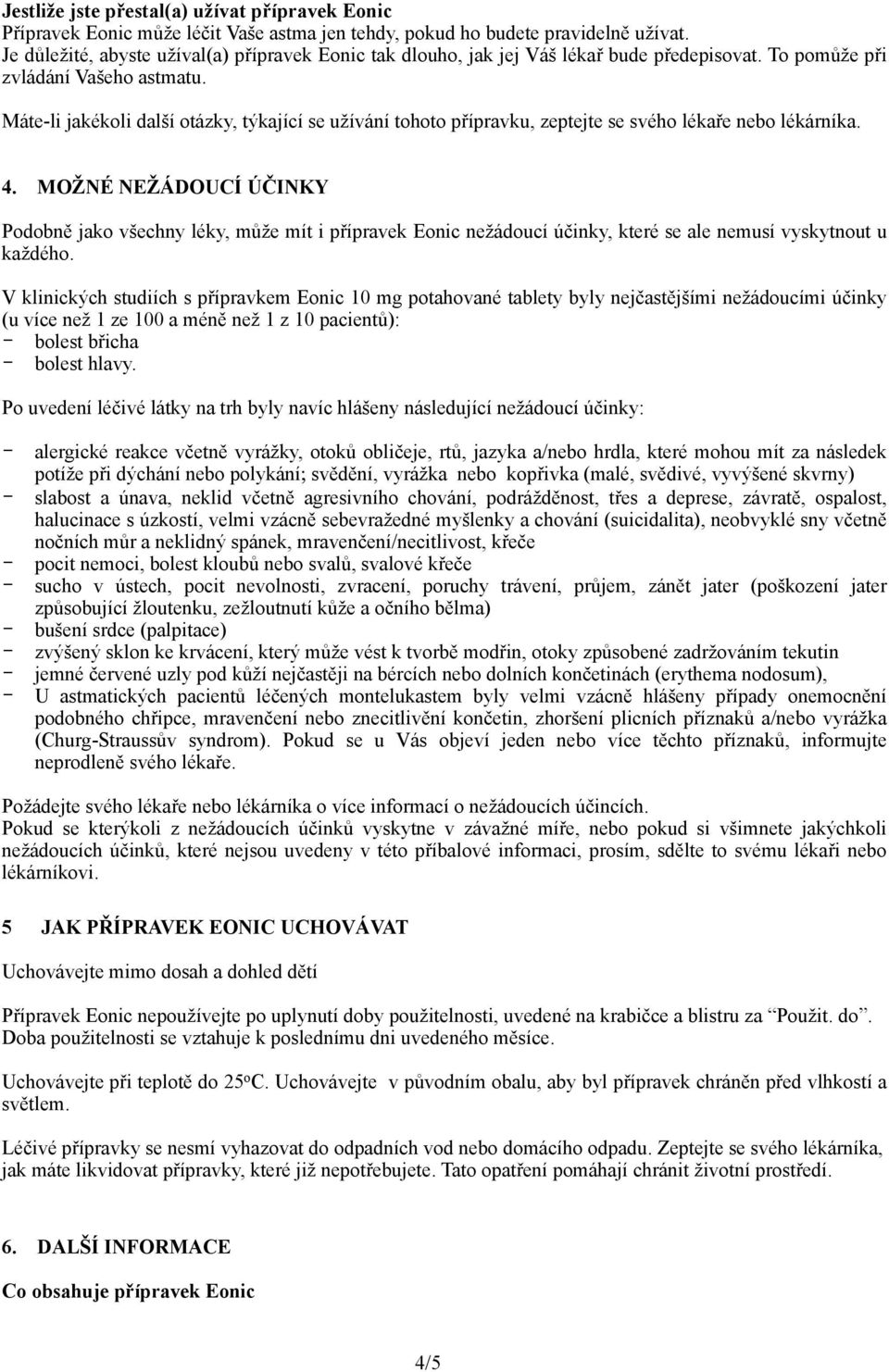 Máte-li jakékoli další otázky, týkající se užívání tohoto přípravku, zeptejte se svého lékaře nebo lékárníka. 4.