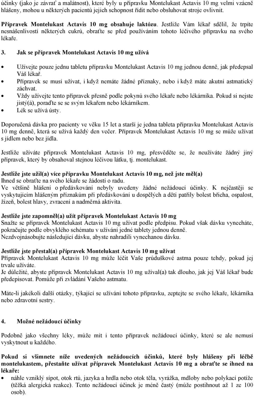 Jak se přípravek Montelukast Actavis 10 mg užívá Užívejte pouze jednu tabletu přípravku Montelukast Actavis 10 mg jednou denně, jak předepsal Váš lékař.