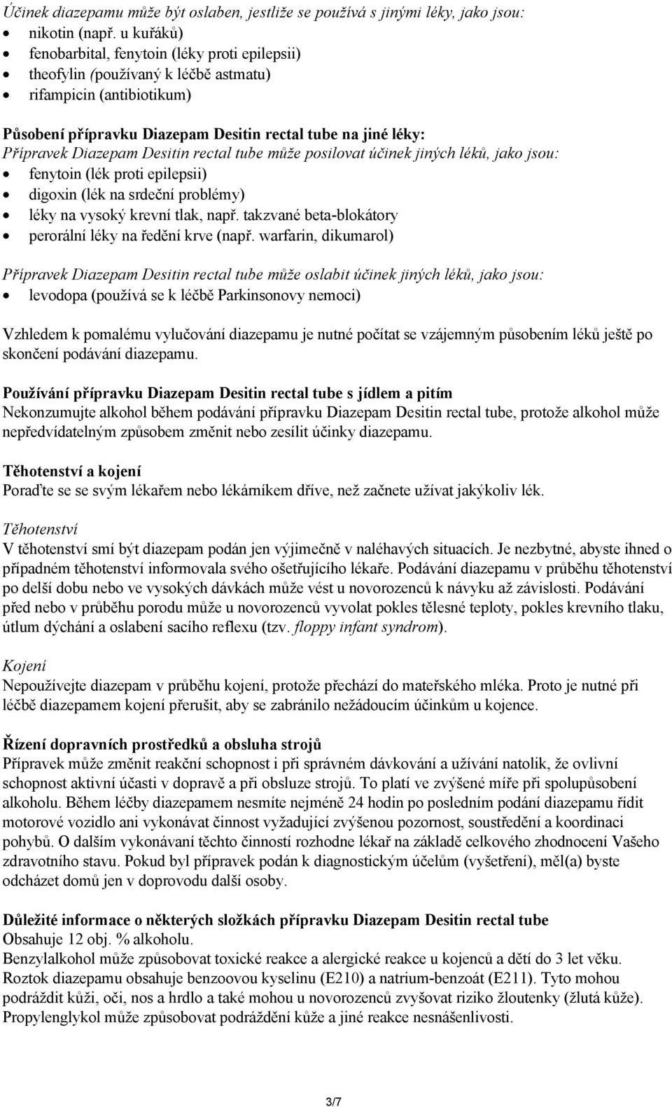 Diazepam Desitin rectal tube může posilovat účinek jiných léků, jako jsou: fenytoin (lék proti epilepsii) digoxin (lék na srdeční problémy) léky na vysoký krevní tlak, např.