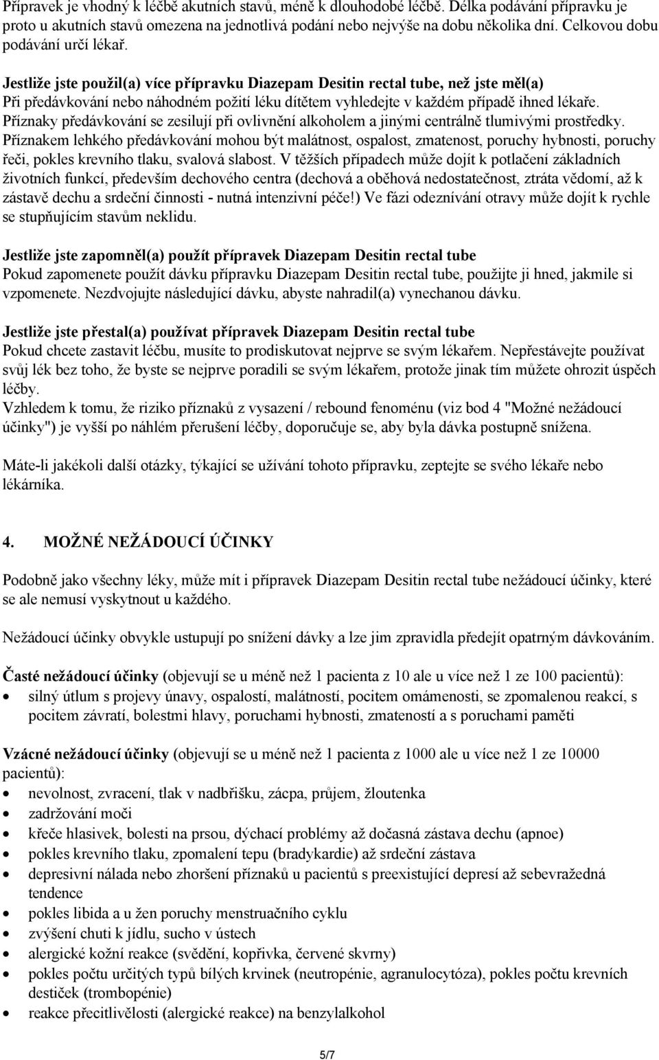 Jestliže jste použil(a) více přípravku Diazepam Desitin rectal tube, než jste měl(a) Při předávkování nebo náhodném požití léku dítětem vyhledejte v každém případě ihned lékaře.