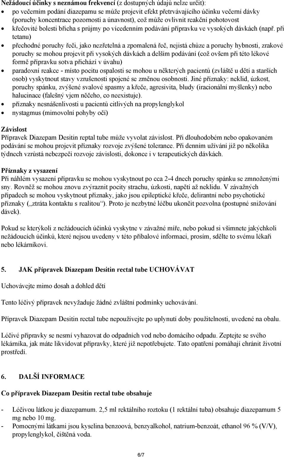 při tetanu) přechodné poruchy řeči, jako nezřetelná a zpomalená řeč, nejistá chůze a poruchy hybnosti, zrakové poruchy se mohou projevit při vysokých dávkách a delším podávání (což ovšem při této