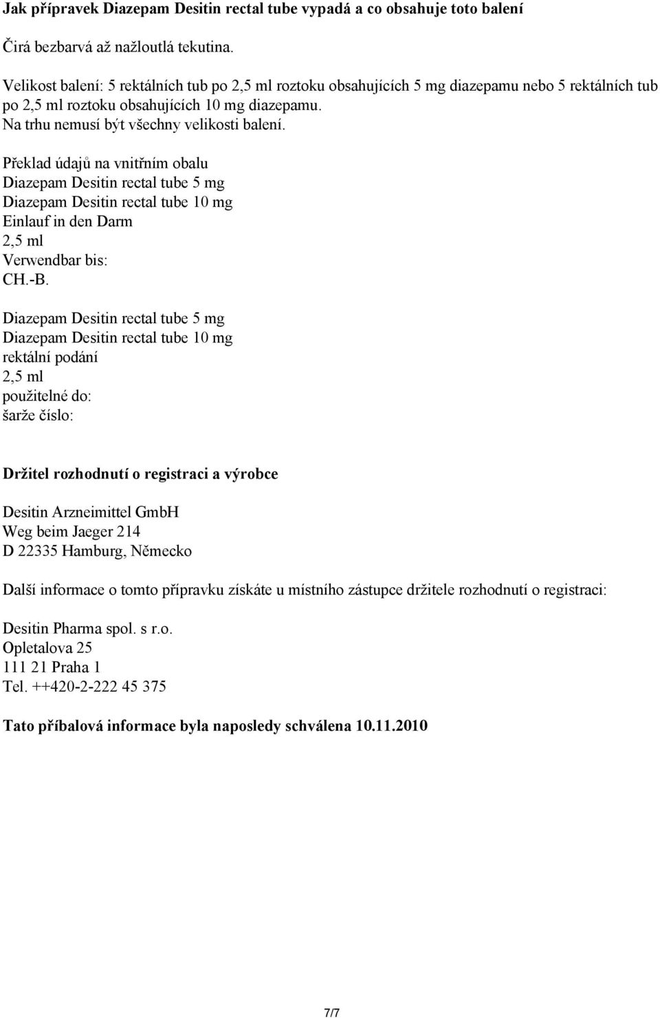 Překlad údajů na vnitřním obalu Diazepam Desitin rectal tube 5 mg Diazepam Desitin rectal tube 10 mg Einlauf in den Darm 2,5 ml Verwendbar bis: CH.-B.