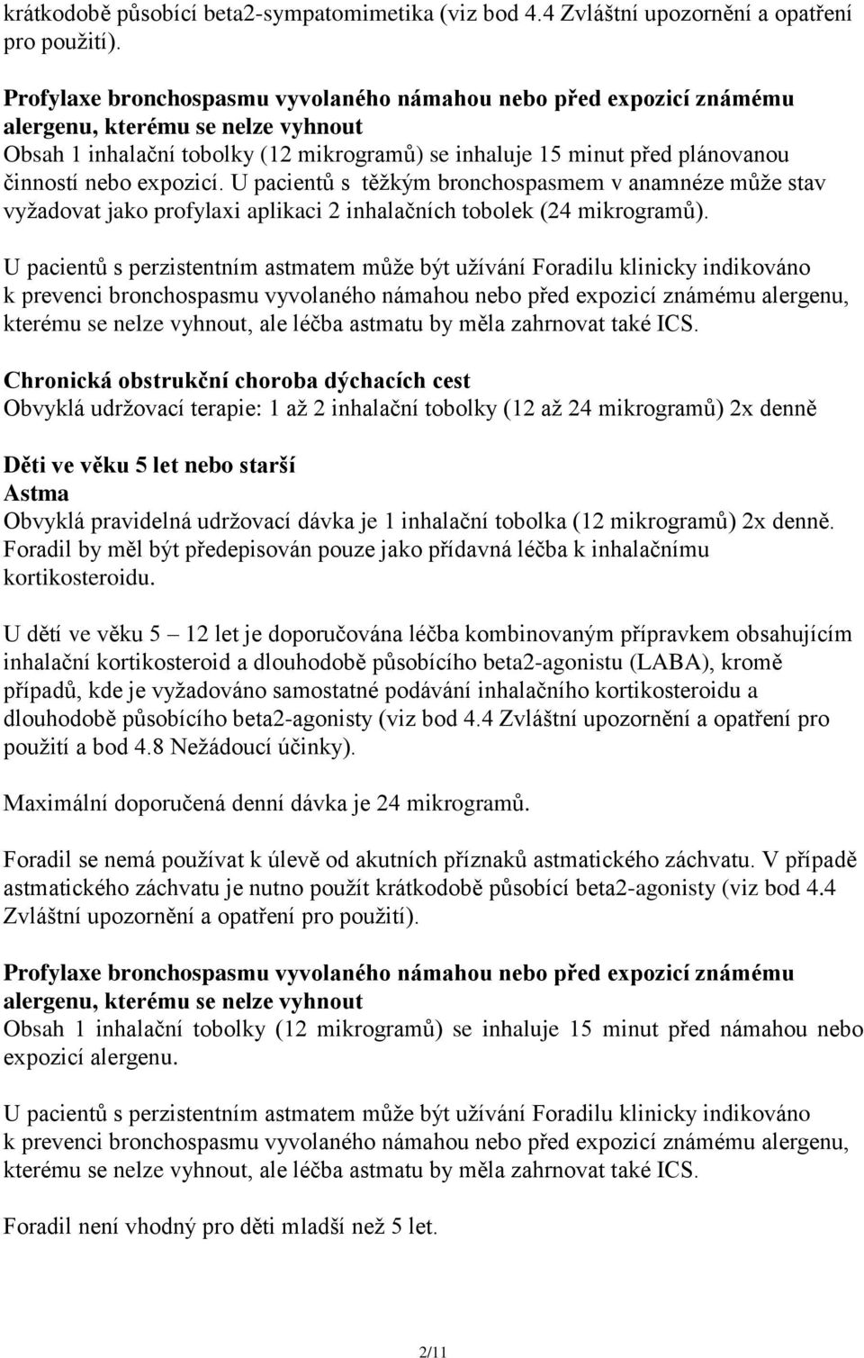 expozicí. U pacientů s těžkým bronchospasmem v anamnéze může stav vyžadovat jako profylaxi aplikaci 2 inhalačních tobolek (24 mikrogramů).
