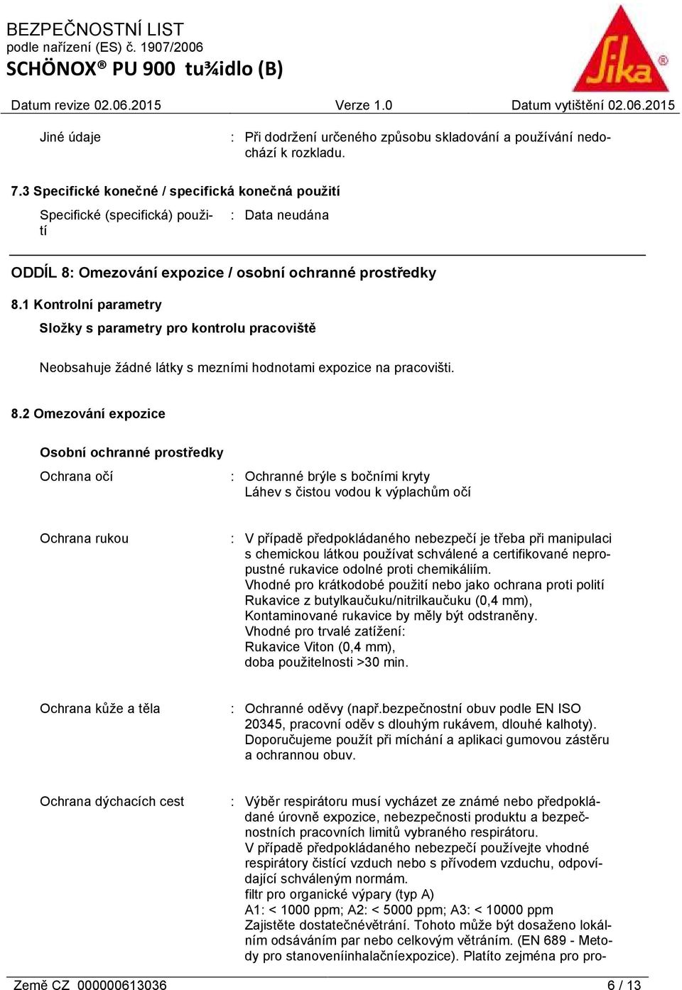 1 Kontrolní parametry Složky s parametry pro kontrolu pracoviště Neobsahuje žádné látky s mezními hodnotami expozice na pracovišti. 8.