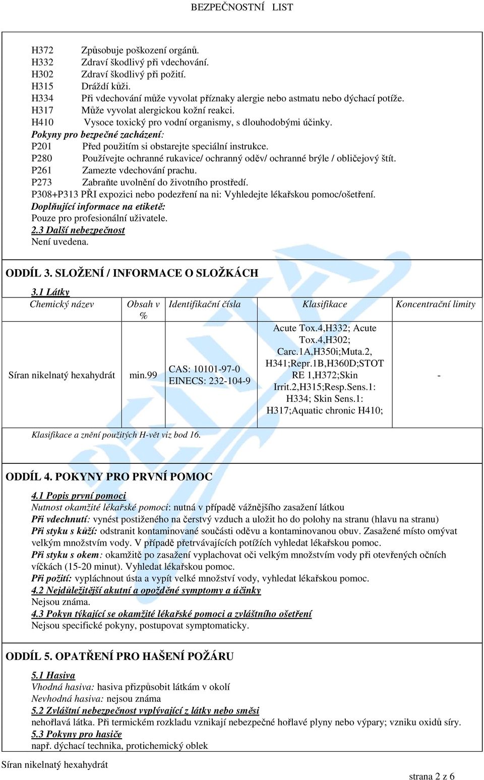 Pokyny pro bezpečné zacházení: P201 Před použitím si obstarejte speciální instrukce. P280 Používejte ochranné rukavice/ ochranný oděv/ ochranné brýle / obličejový štít. P261 Zamezte vdechování prachu.