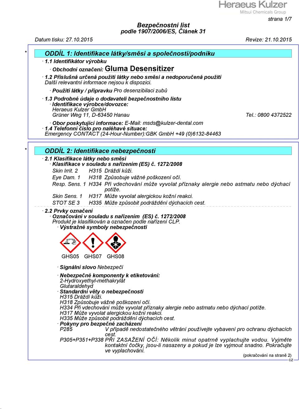 3 Podrobné údaje o dodavateli bezpečnostního listu Identifikace výrobce/dovozce: Heraeus Kulzer GmbH Grüner Weg 11, D-63450 Hanau Tel.