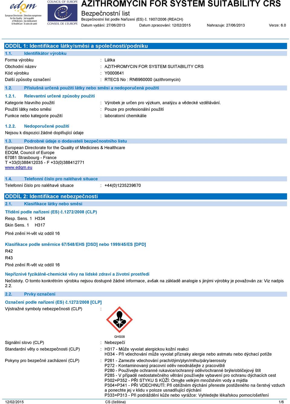 /02/2015 Nahrazuje: 27/06/2013 Verze: 6.0 ODDÍL 1: Identifikace látky/směsi a společnosti/podniku 1.1. Identifikátor výrobku Forma výrobku : Látka Obchodní název : AZITHROMYCIN FOR SYSTEM SUITABILITY CRS Kód výrobku : Y0000641 Další způsoby označení : RTECS No : RN6960000 (azithromycin) 1.