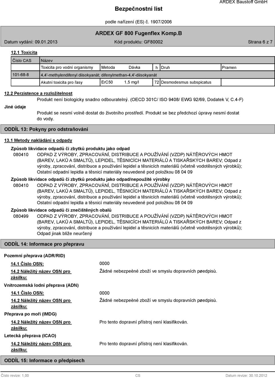 Desmodesmus subspicatus 12.2 Perzistence a rozložitelnost Produkt není biologicky snadno odbouratelný. (OECD 301C/ ISO 9408/ EWG 92/69, Dodatek V, C.