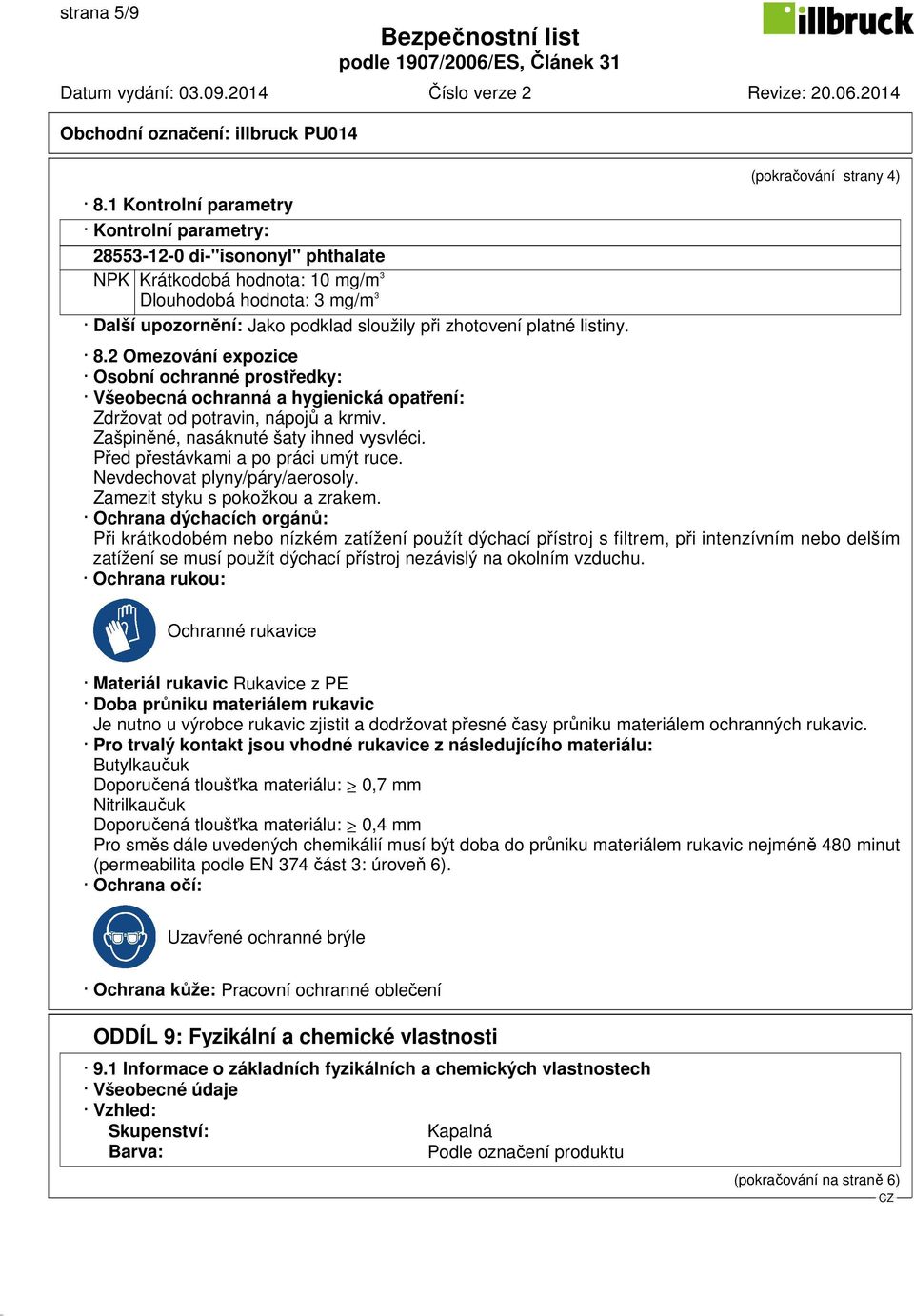 platné listiny. (pokračování strany 4) 8.2 Omezování expozice Osobní ochranné prostředky: Všeobecná ochranná a hygienická opatření: Zdržovat od potravin, nápojů a krmiv.