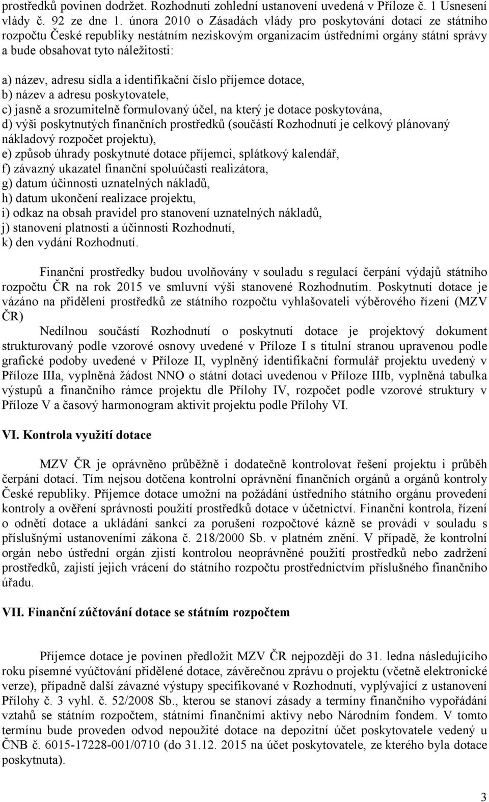 adresu sídla a identifikační číslo příjemce dotace, b) název a adresu poskytovatele, c) jasně a srozumitelně formulovaný účel, na který je dotace poskytována, d) výši poskytnutých finančních