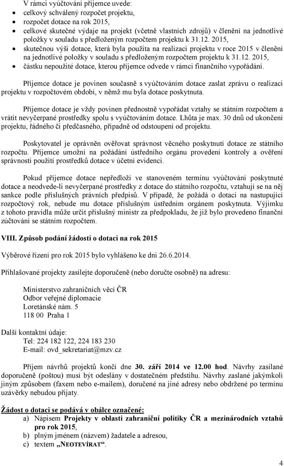 2015, skutečnou výši dotace, která byla použita na realizaci projektu v roce 2015 v členění na jednotlivé položky v  2015, částku nepoužité dotace, kterou příjemce odvede v rámci finančního