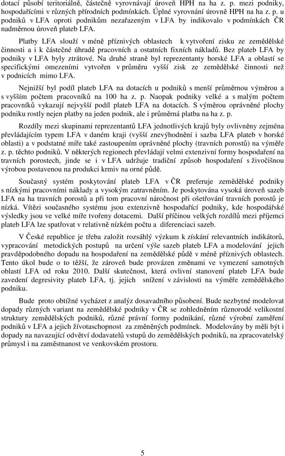 Na druhé straně byl reprezentanty horské a oblastí se specifickými omezeními vytvořen v průměru vyšší zisk ze zemědělské činnosti než v podnicích mimo.