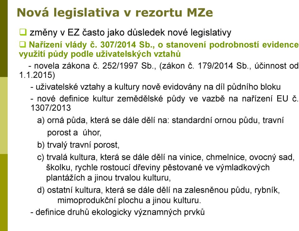 97 Sb., (zákon č. 179/2014 Sb., účinnost od 1.1.2015) - uživatelské vztahy a kultury nově evidovány na díl půdního bloku - nové definice kultur zemědělské půdy ve vazbě na nařízení EU č.