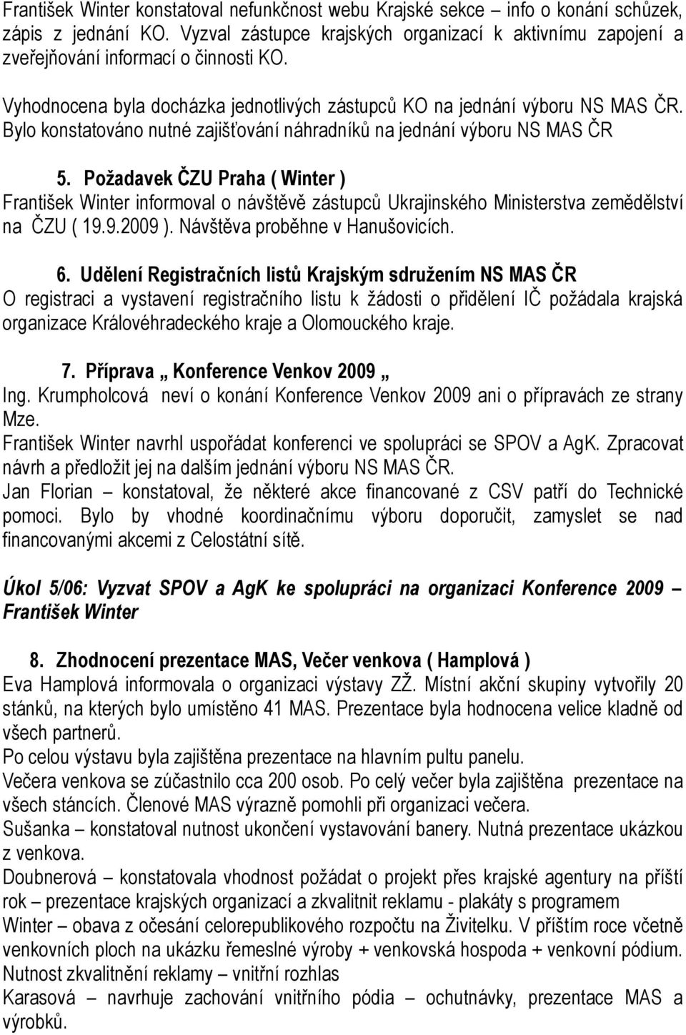 Požadavek ČZU Praha ( Winter ) František Winter informoval o návštěvě zástupců Ukrajinského Ministerstva zemědělství na ČZU ( 19.9.2009 ). Návštěva proběhne v Hanušovicích. 6.