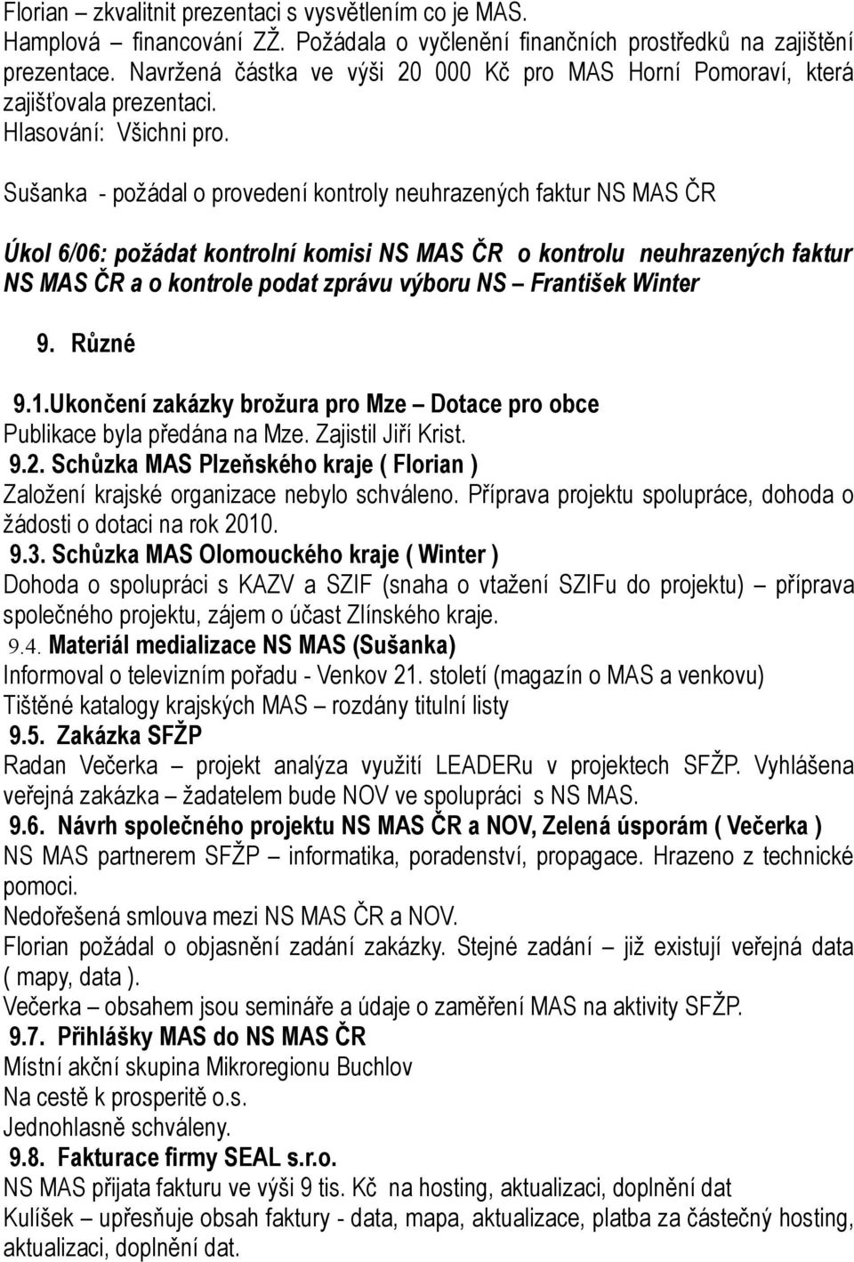 Sušanka - požádal o provedení kontroly neuhrazených faktur NS MAS ČR Úkol 6/06: požádat kontrolní komisi NS MAS ČR o kontrolu neuhrazených faktur NS MAS ČR a o kontrole podat zprávu výboru NS