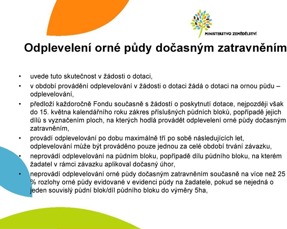 května kalendářního roku zákres příslušných půdních bloků, popřípadě jejich dílů s vyznačením ploch, na kterých hodlá provádět odplevelení orné půdy dočasným zatravněním, provádí odplevelování po