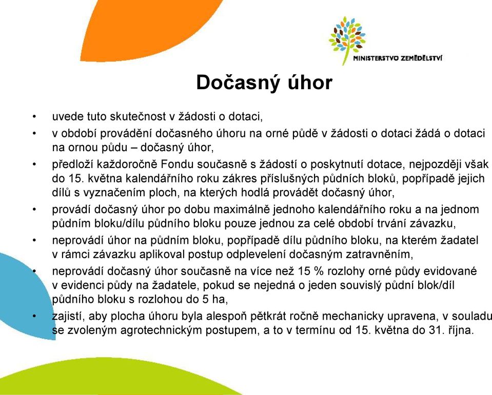 května kalendářního roku zákres příslušných půdních bloků, popřípadě jejich dílů s vyznačením ploch, na kterých hodlá provádět dočasný úhor, provádí dočasný úhor po dobu maximálně jednoho