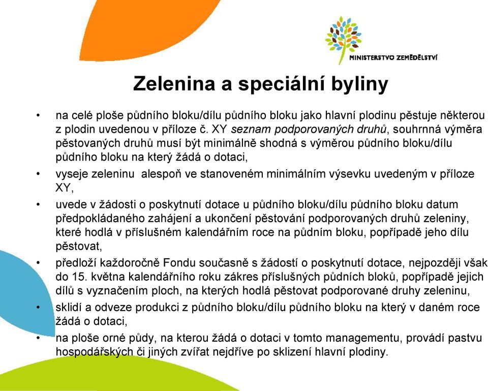 minimálním výsevku uvedeným v příloze XY, uvede v žádosti o poskytnutí dotace u půdního bloku/dílu půdního bloku datum předpokládaného zahájení a ukončení pěstování podporovaných druhů zeleniny,