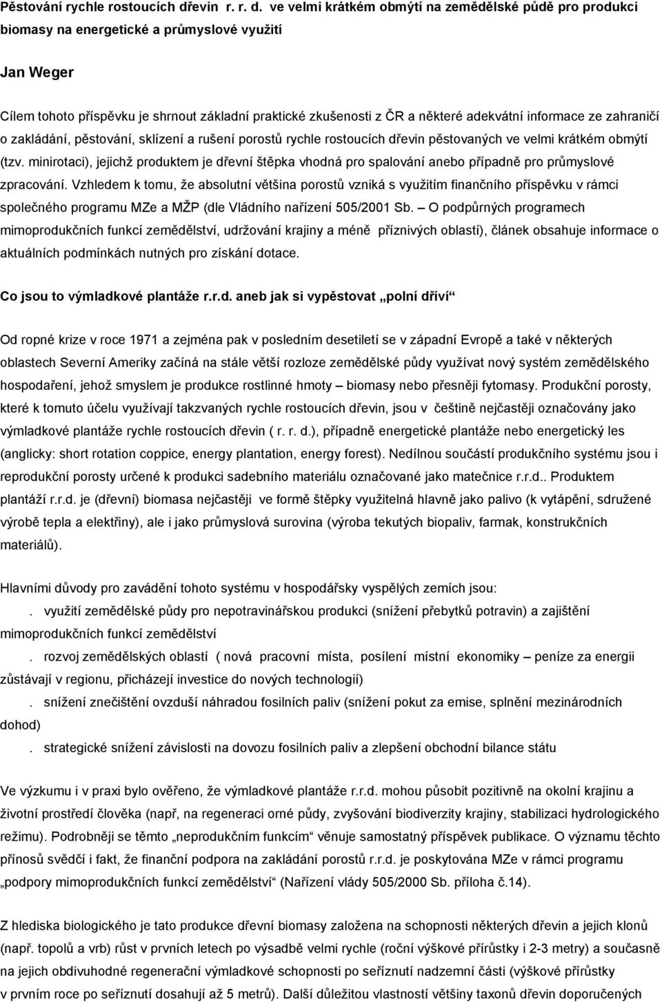 ve velmi krátkém obmýtí na zemědělské půdě pro produkci biomasy na energetické a průmyslové využití Jan Weger Cílem tohoto příspěvku je shrnout základní praktické zkušenosti z ČR a některé adekvátní