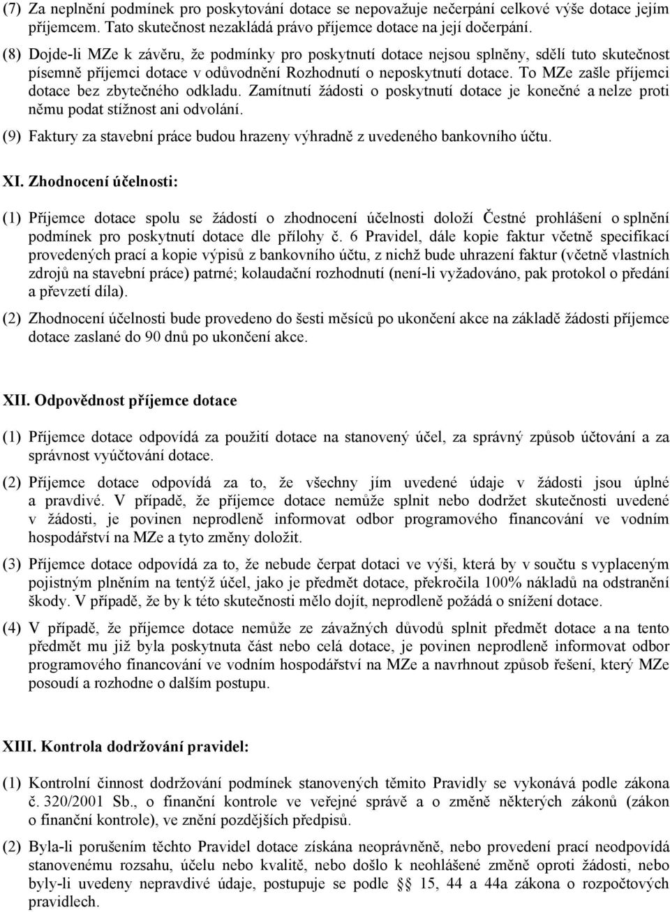 To MZe zašle příjemci dotace bez zbytečného odkladu. Zamítnutí žádosti o poskytnutí dotace je konečné a nelze proti němu podat stížnost ani odvolání.