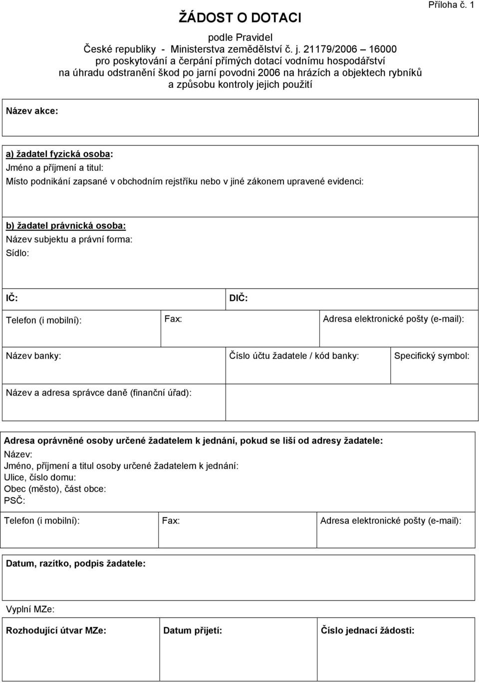 akce: a) žadatel fyzická osoba: Jméno a příjmení a titul: Místo podnikání zapsané v obchodním rejstříku nebo v jiné zákonem upravené evidenci: b) žadatel právnická osoba: Název subjektu a právní