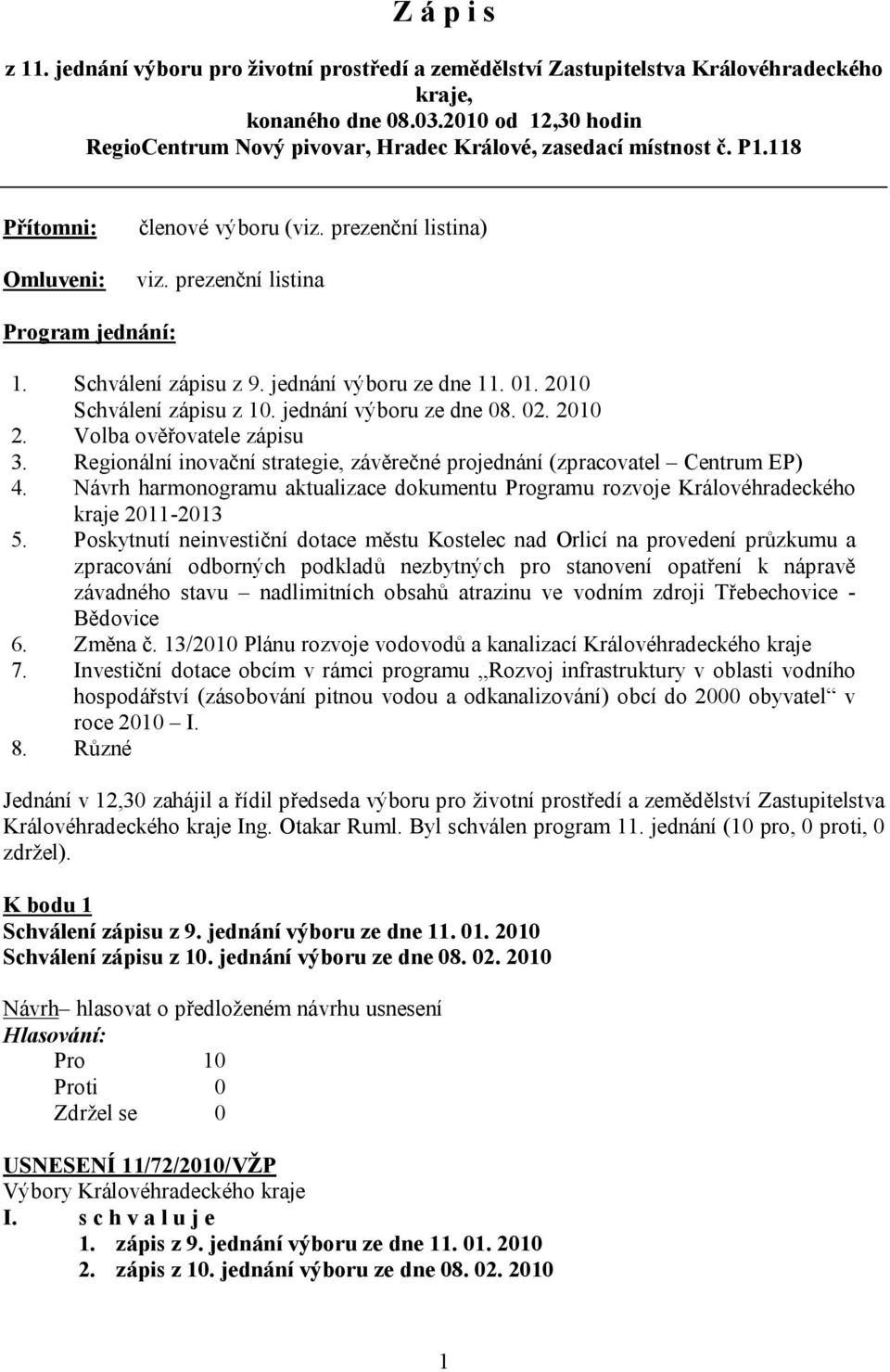 Schválení zápisu z 9. jednání výboru ze dne 11. 01. 2010 Schválení zápisu z 10. jednání výboru ze dne 08. 02. 2010 2. Volba ověřovatele zápisu 3.