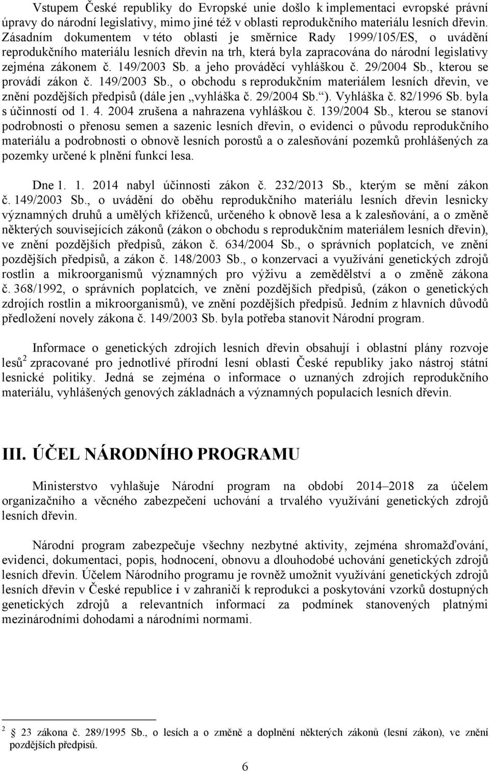 a jeho prováděcí vyhláškou č. 29/2004 Sb., kterou se provádí zákon č. 149/2003 Sb., o obchodu s reprodukčním materiálem lesních dřevin, ve znění pozdějších předpisů (dále jen vyhláška č. 29/2004 Sb. ).