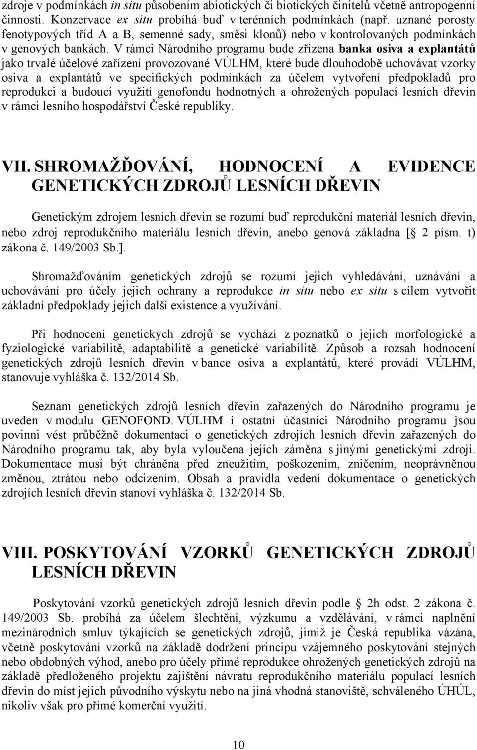 V rámci Národního programu bude zřízena banka osiva a explantátů jako trvalé účelové zařízení provozované VÚLHM, které bude dlouhodobě uchovávat vzorky osiva a explantátů ve specifických podmínkách