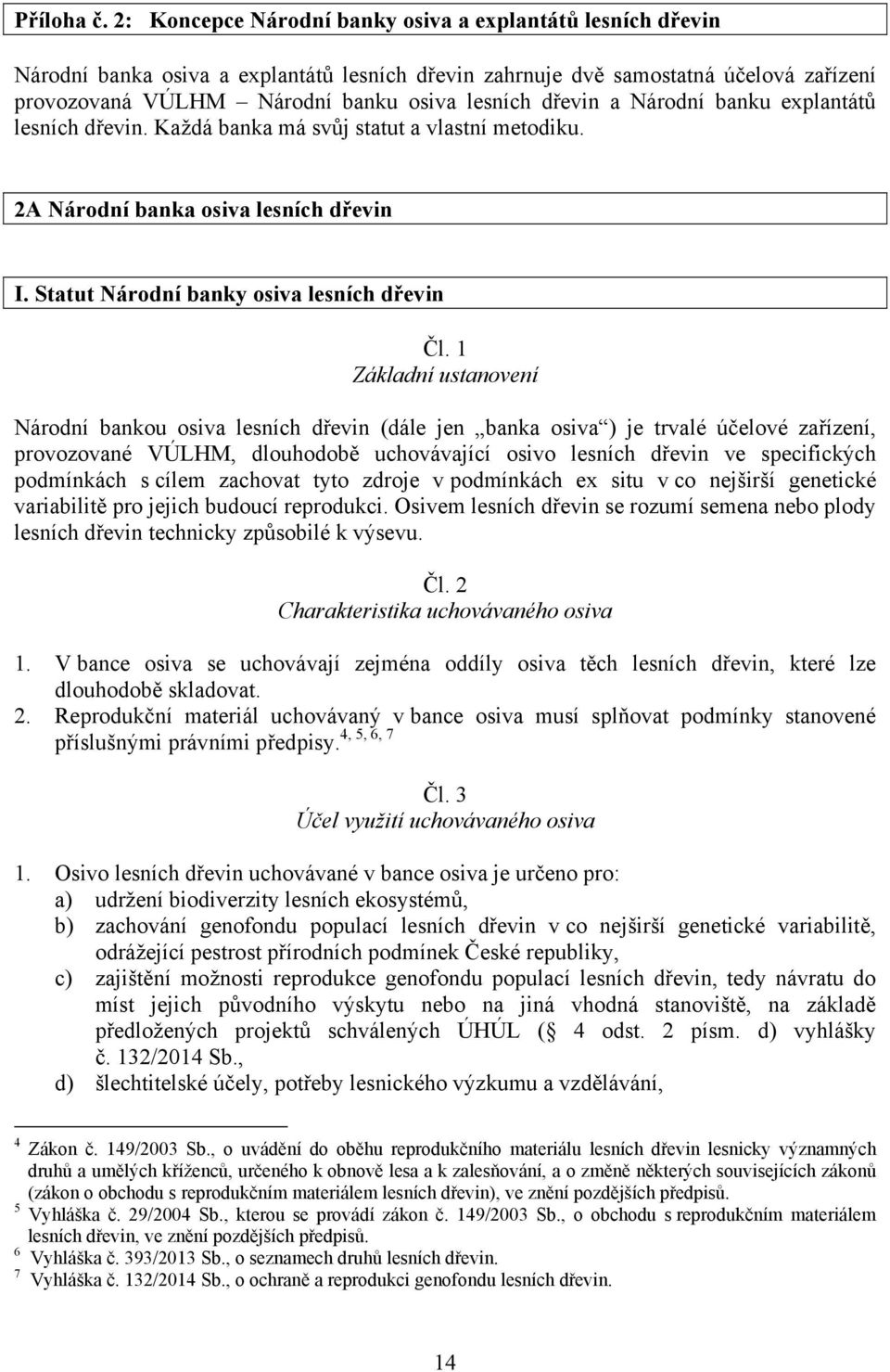 dřevin a Národní banku explantátů lesních dřevin. Každá banka má svůj statut a vlastní metodiku. 2A Národní banka osiva lesních dřevin I. Statut Národní banky osiva lesních dřevin Čl.