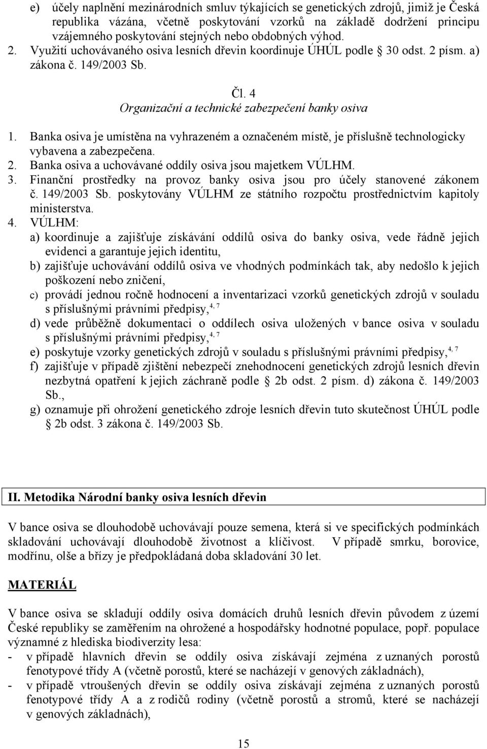 Banka osiva je umístěna na vyhrazeném a označeném místě, je příslušně technologicky vybavena a zabezpečena. 2. Banka osiva a uchovávané oddíly osiva jsou majetkem VÚLHM. 3.