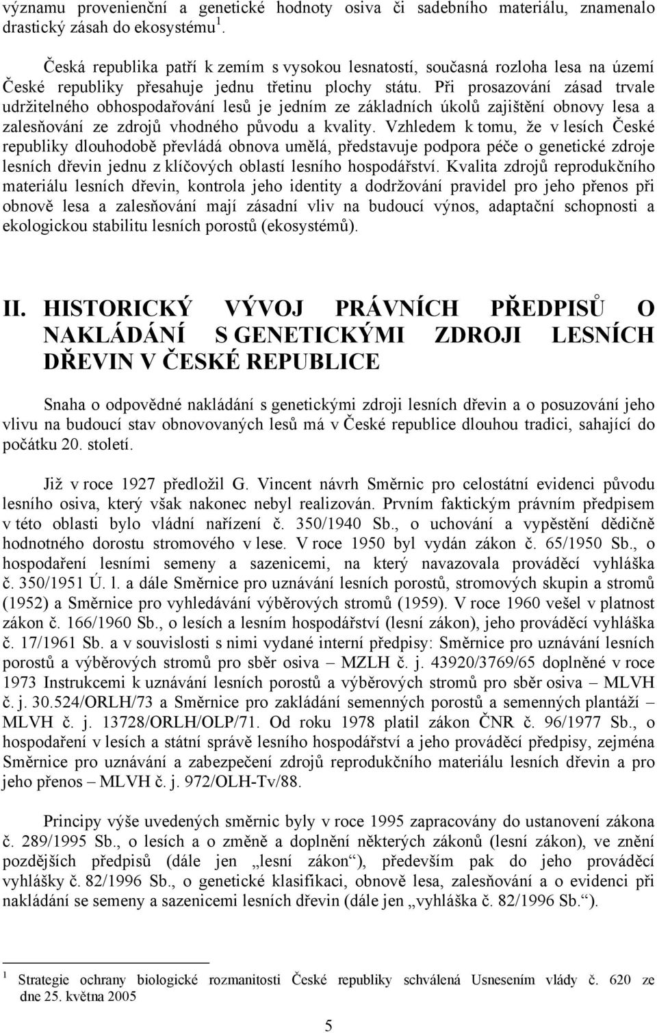 Při prosazování zásad trvale udržitelného obhospodařování lesů je jedním ze základních úkolů zajištění obnovy lesa a zalesňování ze zdrojů vhodného původu a kvality.