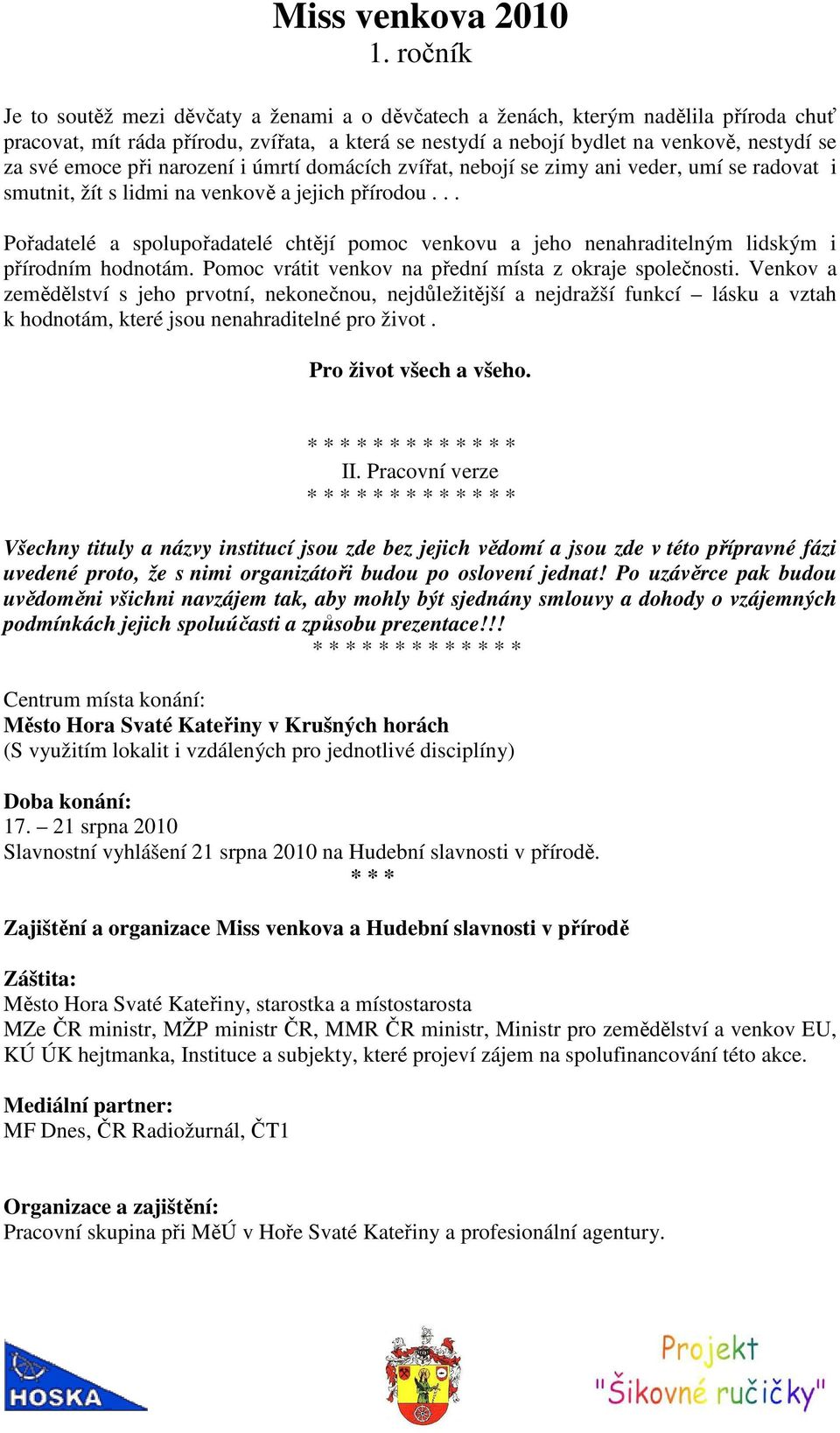 .. Pořadatelé a spolupořadatelé chtějí pomoc venkovu a jeho nenahraditelným lidským i přírodním hodnotám. Pomoc vrátit venkov na přední místa z okraje společnosti.