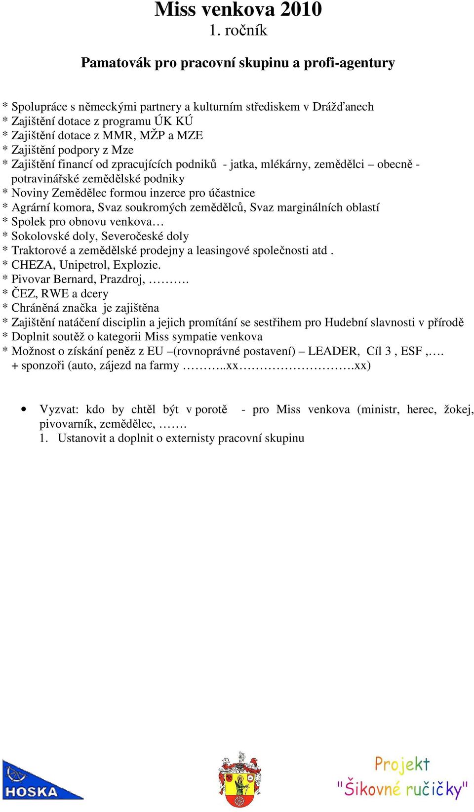 komora, Svaz soukromých zemědělců, Svaz marginálních oblastí * Spolek pro obnovu venkova * Sokolovské doly, Severočeské doly * Traktorové a zemědělské prodejny a leasingové společnosti atd.