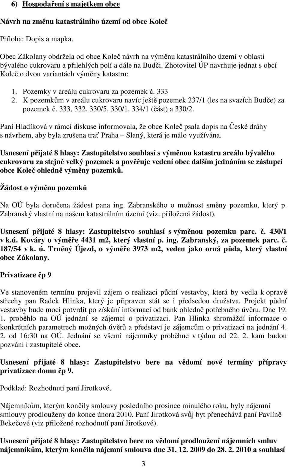 Zhotovitel ÚP navrhuje jednat s obcí Koleč o dvou variantách výměny katastru: 1. Pozemky v areálu cukrovaru za pozemek č. 333 2.