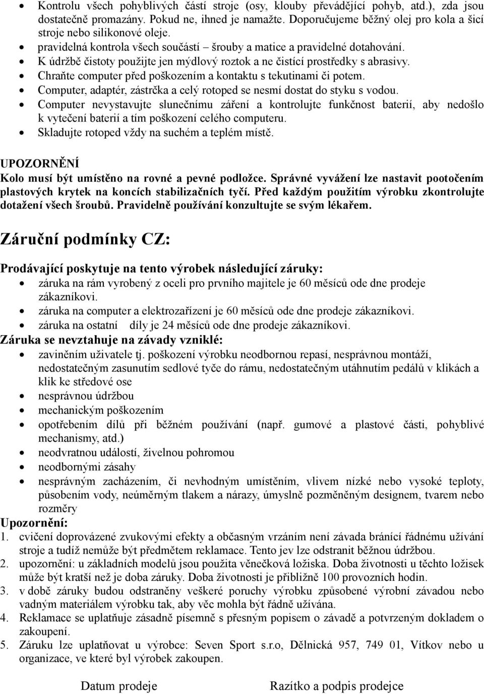 K údržbě čistoty použijte jen mýdlový roztok a ne čistící prostředky s abrasivy. Chraňte computer před poškozením a kontaktu s tekutinami či potem.