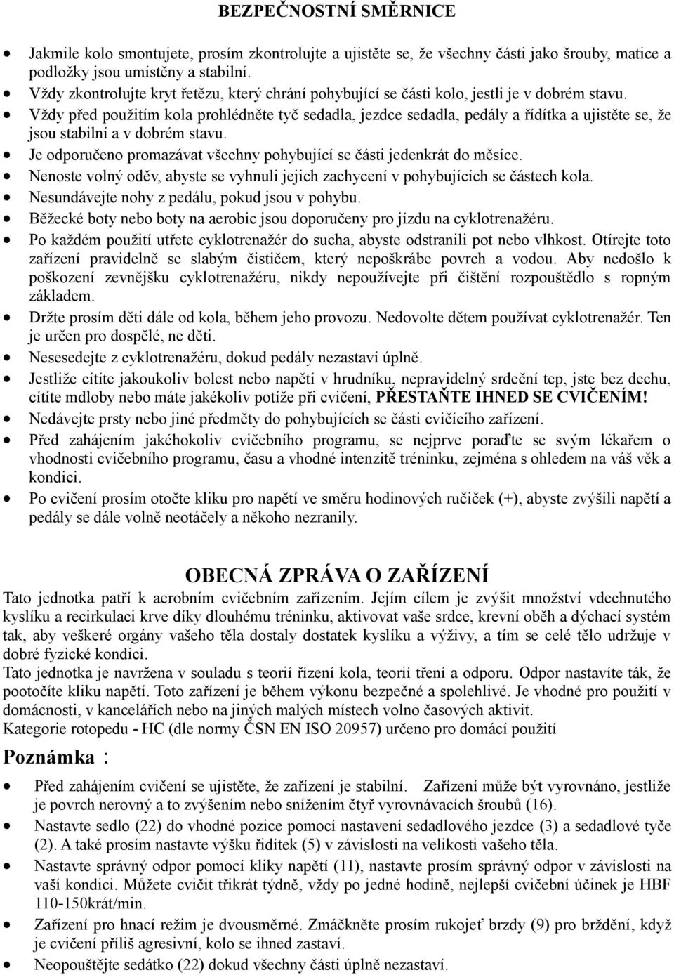 Vždy před použitím kola prohlédněte tyč sedadla, jezdce sedadla, pedály a řídítka a ujistěte se, že jsou stabilní a v dobrém stavu.