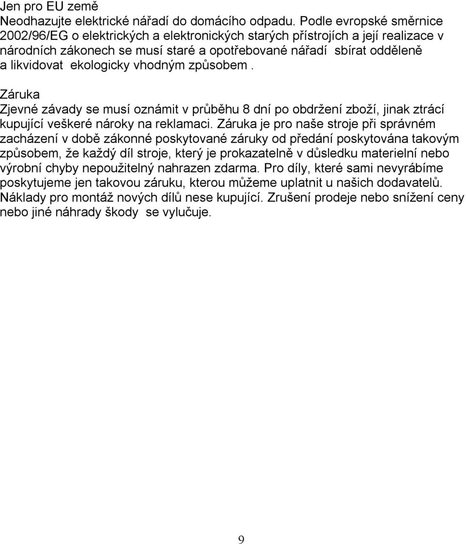 ekologicky vhodným způsobem. Záruka Zjevné závady se musí oznámit v průběhu 8 dní po obdržení zboží, jinak ztrácí kupující veškeré nároky na reklamaci.