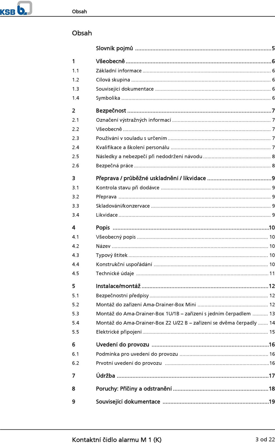 6 Bezpečná práce... 8 3 Přeprava / průběžné uskladnění / likvidace...9 3.1 Kontrola stavu při dodávce... 9 3.2 Přeprava... 9 3.3 Skladování/konzervace... 9 3.4 Likvidace... 9 4 Popis...10 4.